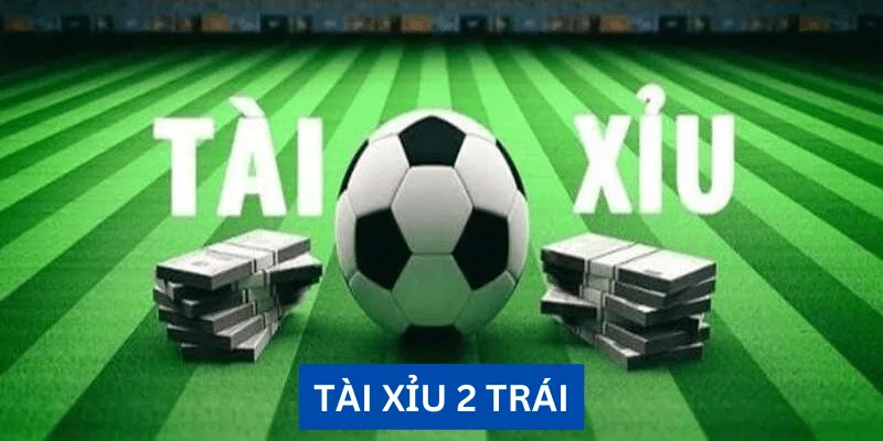kèo Tài Xỉu 2 trái