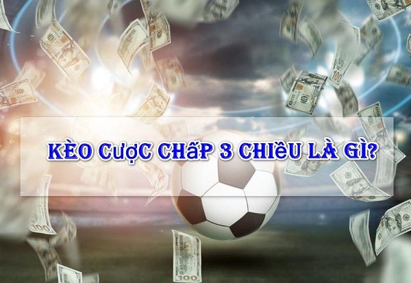 Cược chấp 3 chiều là gì? - Hiểu rõ về loại cược phổ biến trong cá cược thể thao