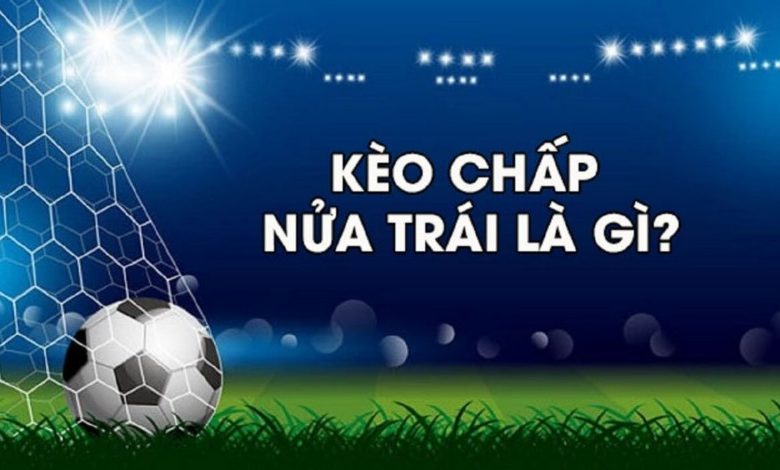 Kèo chấp 0.5/1 là gì? Hiểu rõ về loại kèo cược phổ biến trong bóng đá