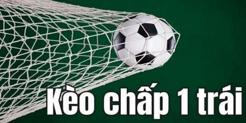 Kèo chấp 1 trái - Cẩm nang chơi cược an toàn và chiến thắng hiệu quả