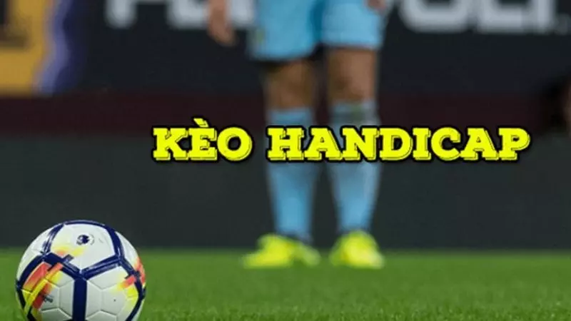 Kèo Handicap Là Gì - Hiểu Rõ Để Đặt Cược Thông Minh Hơn